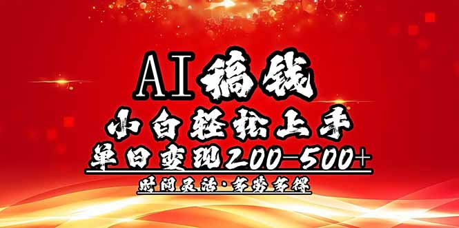 （14260期）AI稿钱，小白轻松上手，单日200-500+多劳多得-68资源