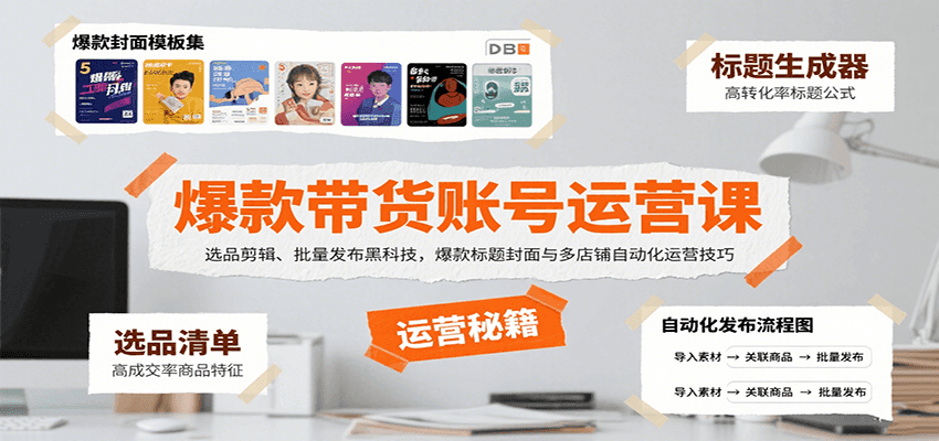 爆款带货账号运营课：选品剪辑、批量发布黑科技，爆款标题封面与多店铺自动化运营技巧-68资源