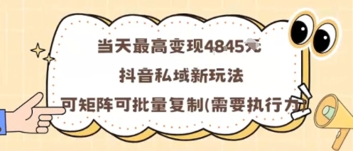当天最高变现1k+，抖音私域新玩法，可矩阵可批量复制-68资源