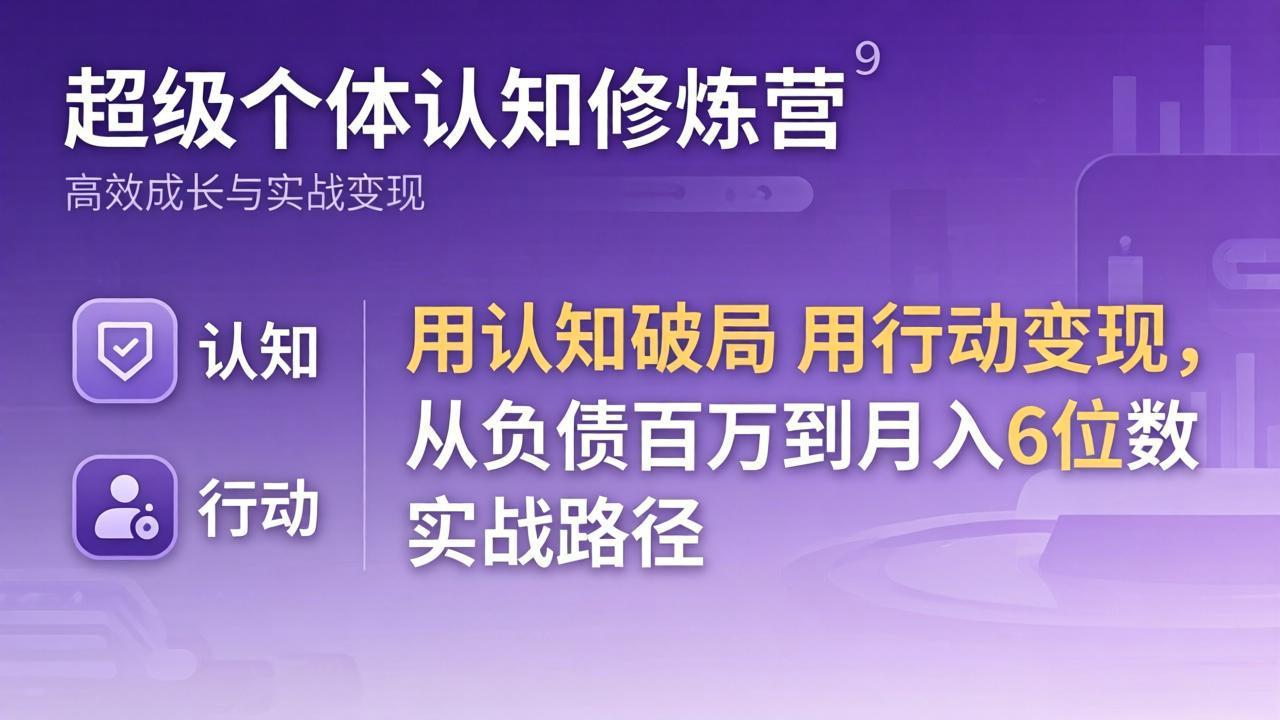 超级个体认知修炼营：用认知破局用行动变现，从负债百万到月入6位数实战路径-68资源