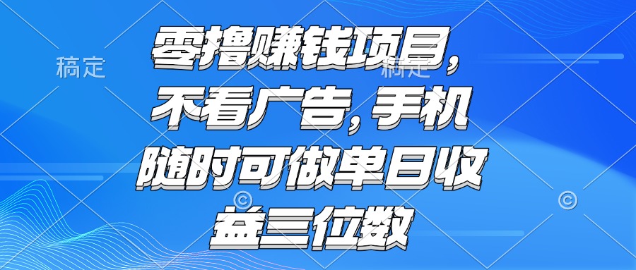 零撸赚钱项目 不看广告 手机随时可做 单日收益三位数-68资源
