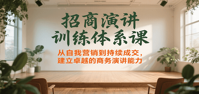 招商演讲训练体系课，从自我营销到持续成交，建立卓越的商务演讲能力-68资源