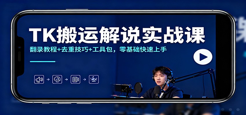 TK搬运解说实战课：翻录教程+去重技巧+工具包，零基础快速上手-68资源