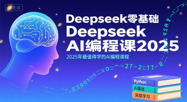 Deepseek零基础AI编程课2025，2025年最值得学的AI编程课程-68资源