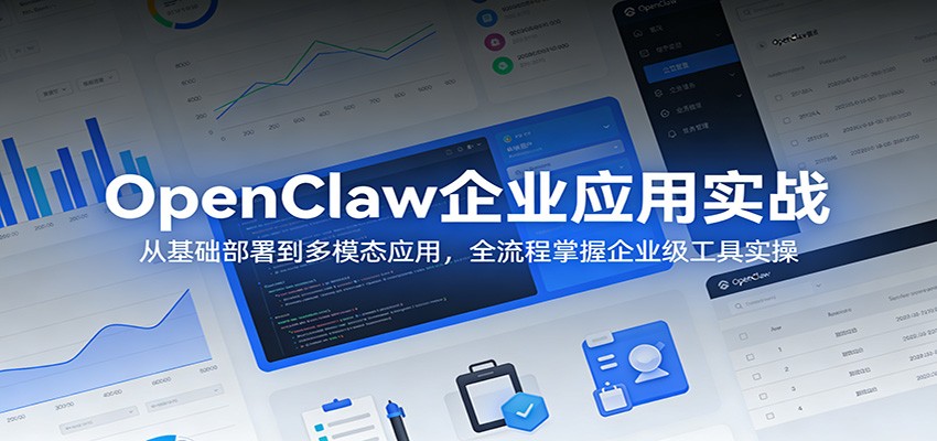 OpenClaw企业应用实战：从基础部署到多模态应用，全流程掌握企业级工具实操-68资源
