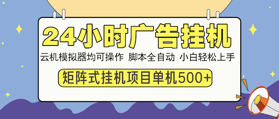 （14273期）24小时广告挂机  单机收益500+ 矩阵式操作，设备越多收益越大，小白轻...-68资源