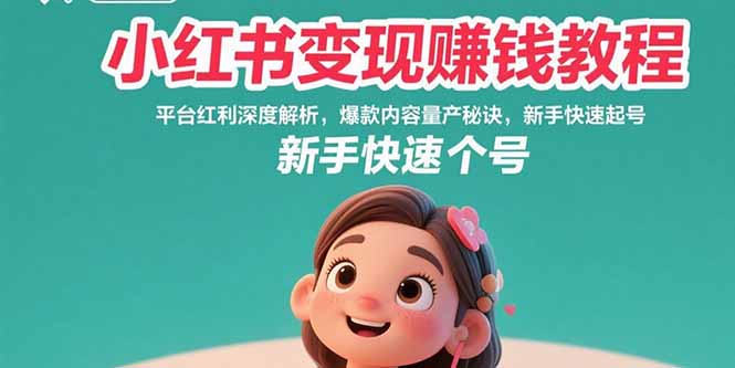 小红书变现赚钱教程：平台红利深度解析，爆款内容量产秘诀，新手快速起号-68资源