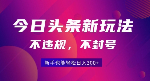 2025今日头条原创玩法5.0，不违规不封号，零门槛新手跟着做也能日入3张+-68资源