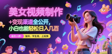 美女视频制作 + 变现渠道全公开，小白也能轻松日入几张【揭秘】-68资源
