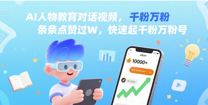 AI人物教育对话视频，条条点赞过W，快速起千粉万粉号-68资源