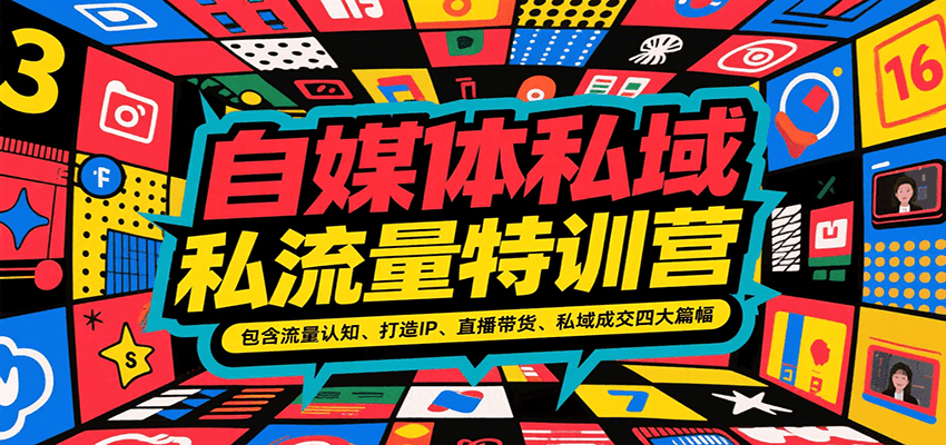 自媒体私域流量特训营，包含流量认知、打造IP、直播带货、私域成交四大篇幅-68资源