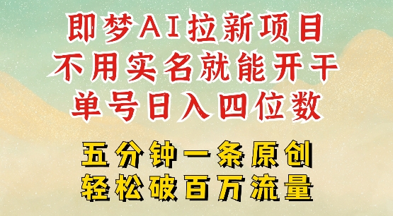2025抖音新项目，即梦AI拉新，不用实名就能做，几分钟一条原创作品，全职干单日收益突破四位数-68资源