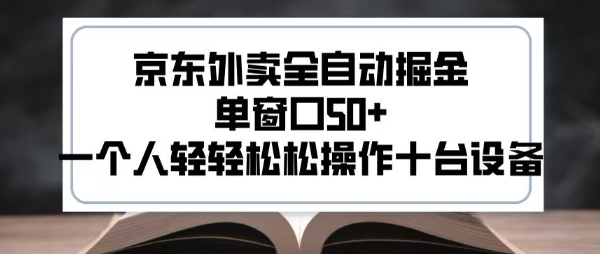2025新风口京东外卖全自动掘金，单窗口50+，一个人轻轻松松操作十台设备【揭秘】-68资源