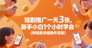 短剧推广一天3张，新手小白1个小时学会(附短剧详细操作流程)-68资源