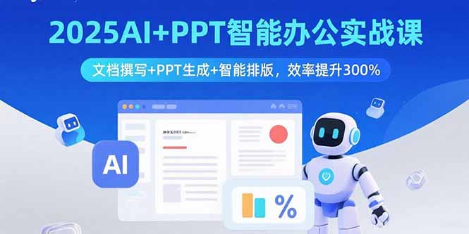 2025AI+PPT智能办公实战课：文档撰写+PPT生成+智能排版，效率提升300%-68资源