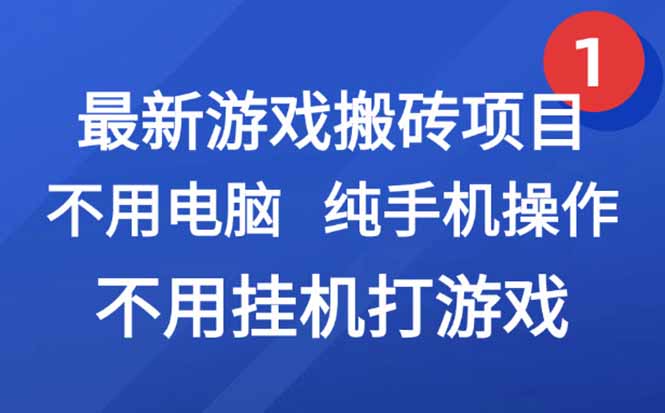 最新游戏搬砖项目，纯手机操作，不用电脑挂机打游戏，网创副业项目搞钱…-68资源