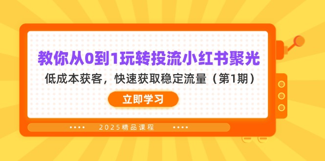 教你从0到1玩转投流小红书聚光，低成本获客，快速获取稳定流量(第1期-68资源