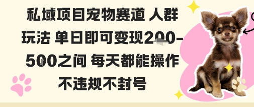 私域宠物项目赛道人群玩法单日即可变现2-5张之间每天都能操作不违规不封号-68资源