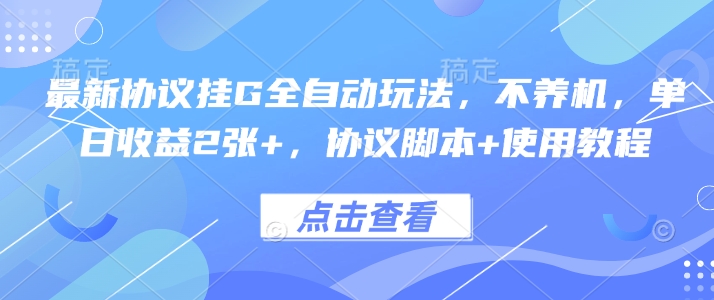 最新协议挂G全自动玩法，不用养机，单日收益2张+，协议脚本+使用教程【揭秘】-68资源