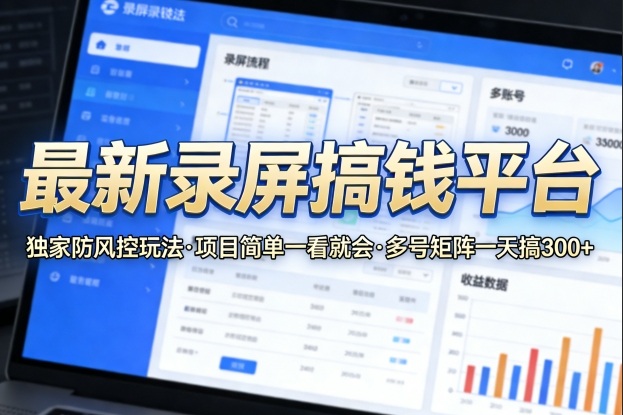 最新录屏搞钱平台，独家的防风控玩法，项目简单，一看就会，多号矩阵一天搞300+【揭秘】-68资源
