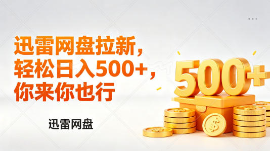 迅雷网盘锐评拉新，轻松日入几张，小白副业首选-68资源