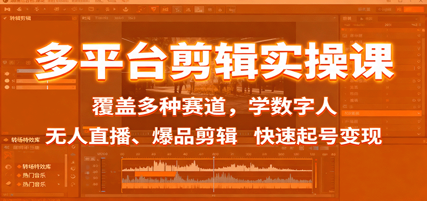 多平台剪辑实操课：覆盖多种赛道，学数字人、无人直播、爆品剪辑，快速起号变现-68资源