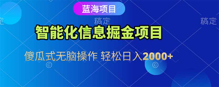 智能化信息蓝海掘金项目 傻瓜式无脑操作 轻松日入2000+-68资源