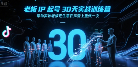 老板IP起号30天实战训练营，帮助实体老板把生意在抖音上重做一次-68资源