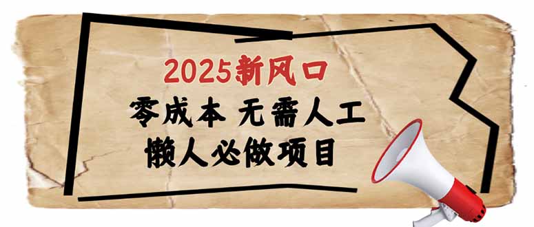 （14342期）2025新风口，懒人必做项目，零成本无需人工，轻松上手无门槛-68资源