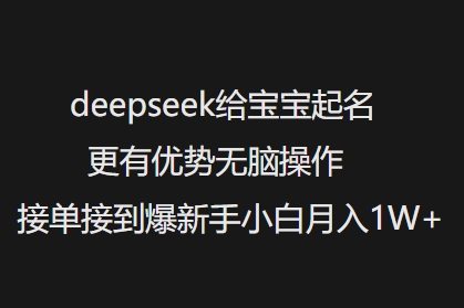 deepseek给宝宝起名更有优势无脑操作接单接到爆新手小白月入1W+-68资源
