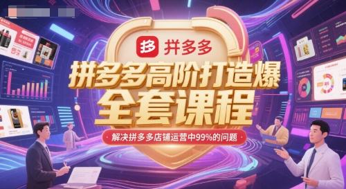拼多多高阶打造爆款全套课程，解决拼多多店铺运营中99%的问题-68资源