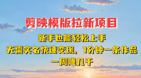 剪映模板拉新项目：新手也能轻松上手，无需实名，快速变现，一分钟一条作品，一周挣几k-68资源