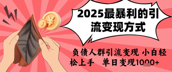 2025年最暴利的引流变现方式，负债人群引流变现，小白轻松上手，日入1k-68资源