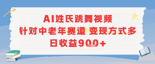 AI姓氏跳舞视频，针对中老年赛道变现方式多，日收益9张+-68资源