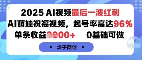 2025AI视频最后一波红利，AI萌娃祝福视频，起号率高达96%，单条收益1k+，0基础可做-68资源