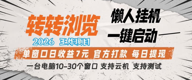 转转浏览2026，王炸项目，懒人挂G一键启动，单窗口日收益7米，一台电脑10-30个窗口，支持云机【揭秘】-68资源