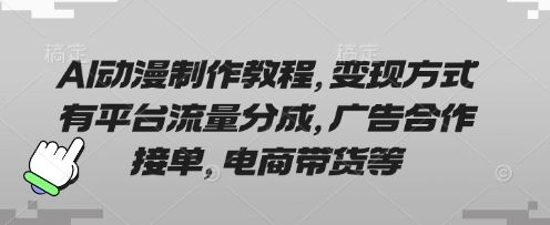 AI动漫制作教程，变现方式有平台流量分成，广告合作接单，电商带货等-68资源