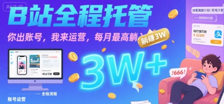 【B站全程托管 】你出账号，我来运营，每月最高躺入3W【揭秘】-68资源