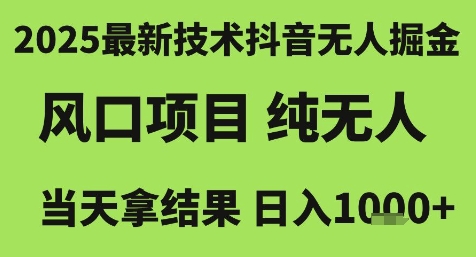 2025最新技术抖音无人掘金，风口项目，纯无人，当天拿结果日入1k+【揭秘】-68资源