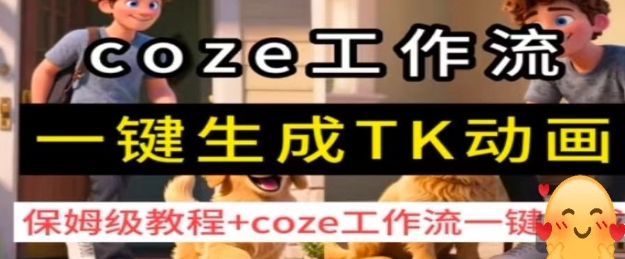 coze工作流一键生成TK动画，保姆级教程+coze工作流一键生成-68资源