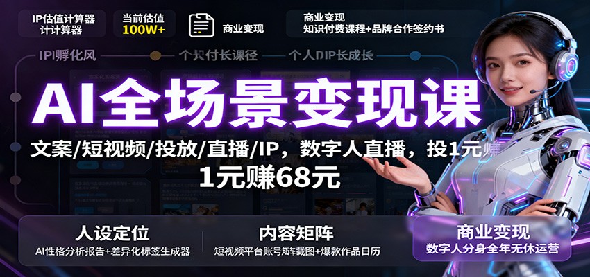 AI全场景变现课：文案/短视频/投放/直播/IP，数字人直播，投1元赚68元-68资源
