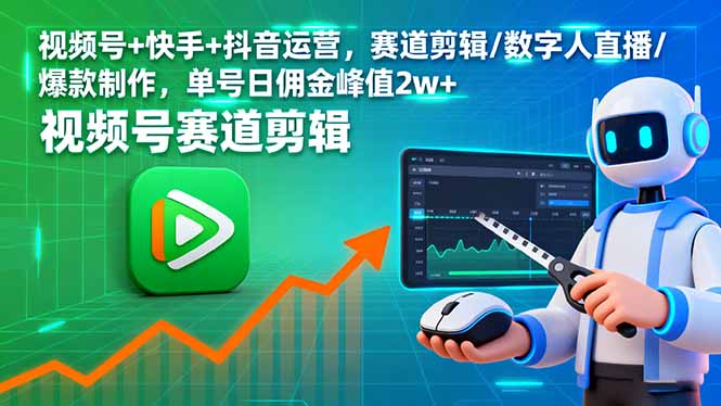 视频号+快手+抖音运营，赛道剪辑/数字人直播/爆款制作，单号日佣金峰值2w+-68资源