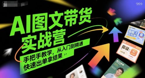 AI图文带货实战营，手把手教学，从入门到精通，快速出单拿结果-68资源