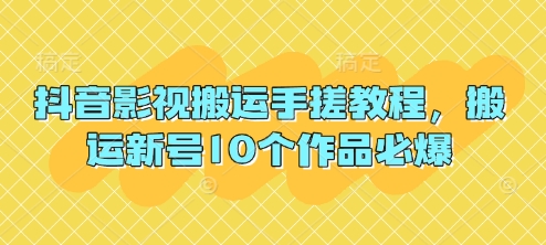 抖音影视搬运手搓教程，搬运新号10个作品必爆-68资源