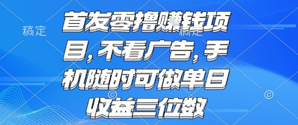 首发零撸挣钱项目 不看广告 手机随时可做 单日收益三位数【揭秘】-68资源