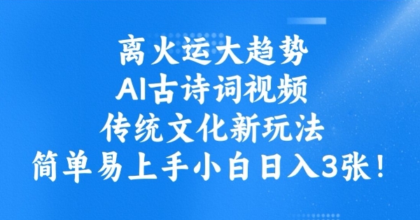 离火运大趋势，ai古诗词视频，传统文化新玩法，简单易上手小白日入3张-68资源