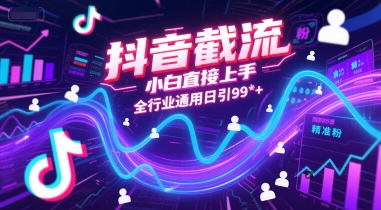 抖音截流，小白直接上手，全行业通用日引99+精准粉【揭秘】-68资源