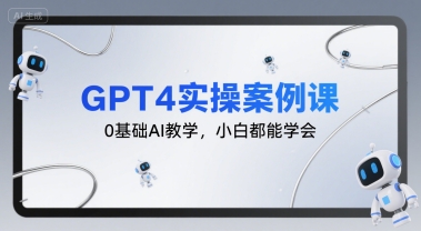 GPT4实操案例课，0基础AI教学，小白都能学会-68资源
