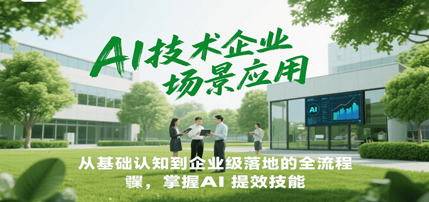 AI技术企业场景应用，从基础认知到企业级落地的全流程，掌握AI提效技能！-68资源
