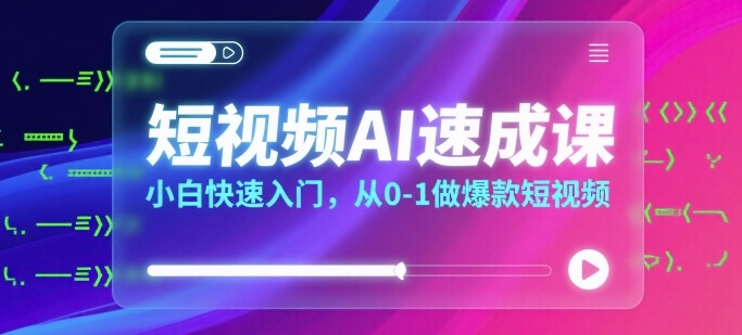 短视频AI速成课，小白快速入门，从0-1做爆款短视频-68资源